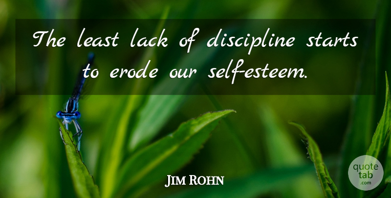 Jim Rohn Quote About Self Esteem, Discipline, Erode: The Least Lack Of Discipline...