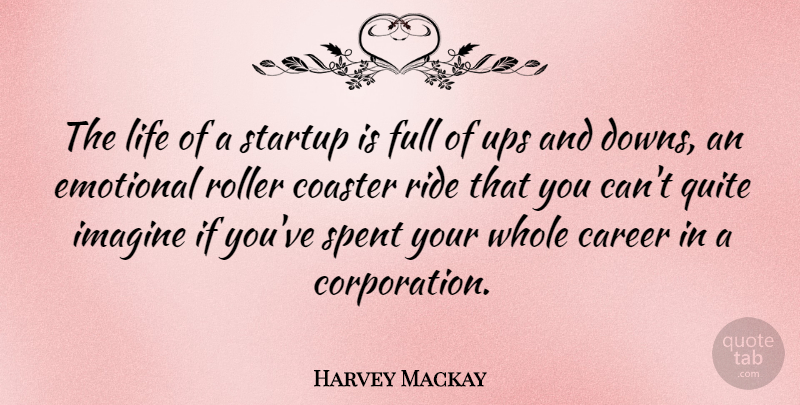 Harvey Mackay Quote About Emotional, Careers, Corporations: The Life Of A Startup...