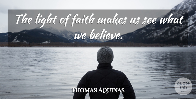Thomas Aquinas Quote About Believe, Light, Statistics: The Light Of Faith Makes...