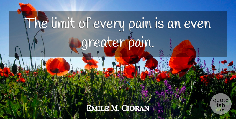 Emile M. Cioran Quote About Pain, Limits, Pessimistic: The Limit Of Every Pain...