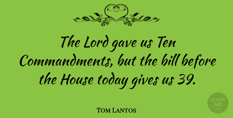 Tom Lantos Quote About Giving, House, Bills: The Lord Gave Us Ten...