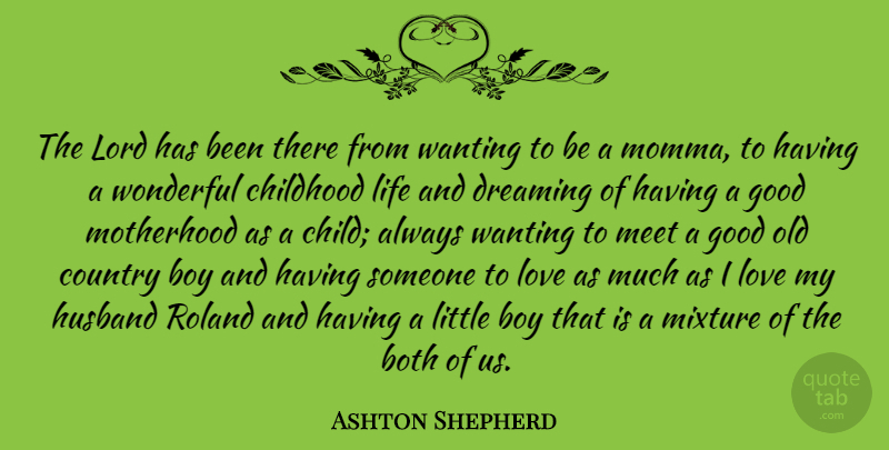 Ashton Shepherd Quote About Both, Boy, Childhood, Country, Dreaming: The Lord Has Been There...