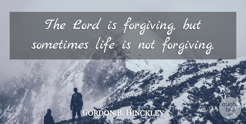 Gordon B. Hinckley Quote About Life: The Lord Is Forgiving But...