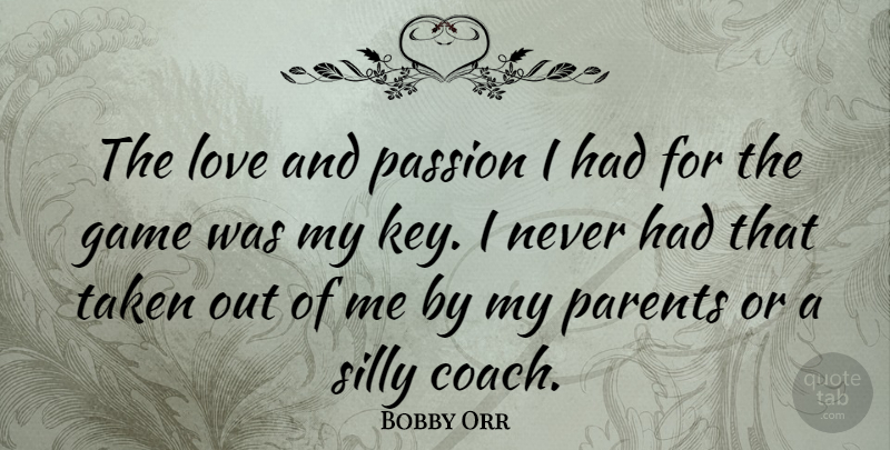 Bobby Orr Quote About Game, Love, Silly, Taken: The Love And Passion I...