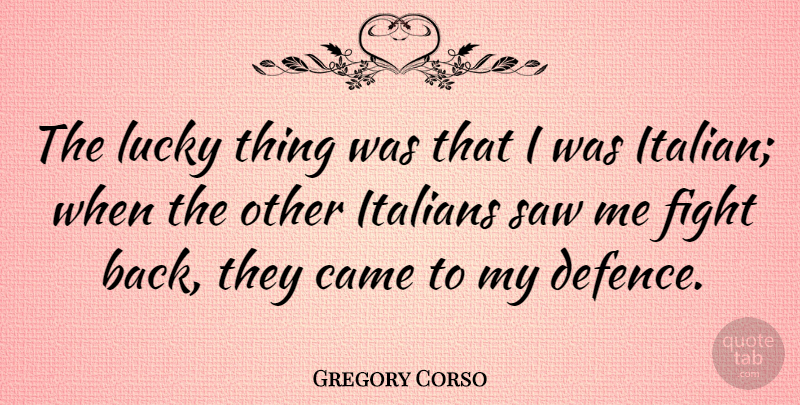 Gregory Corso Quote About Fighting, Italian, Lucky: The Lucky Thing Was That...