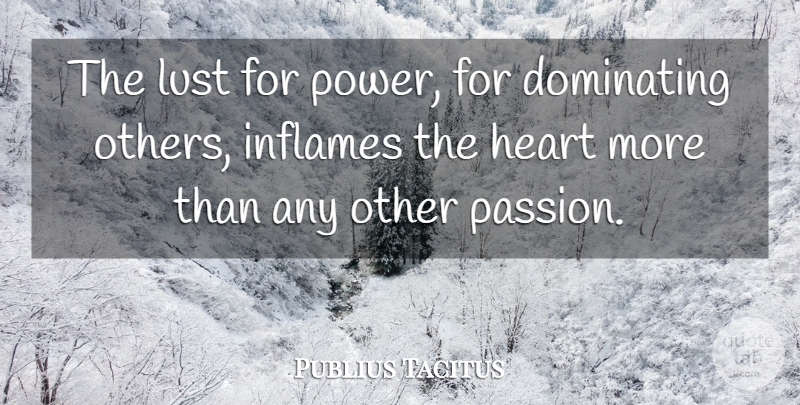 Tacitus Quote About Heart, Passion, Lust: The Lust For Power For...