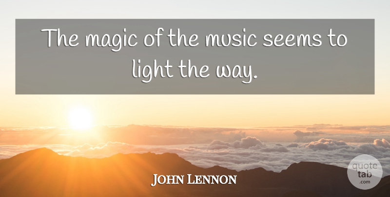John Lennon Quote About Light, Magic, Way: The Magic Of The Music...