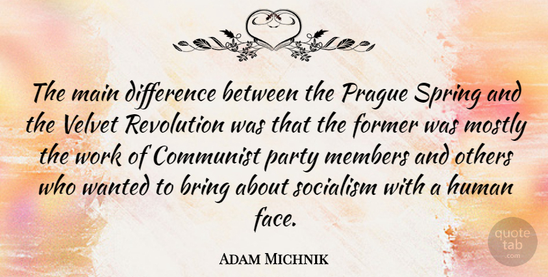 Adam Michnik Quote About Spring, Party, Differences: The Main Difference Between The...