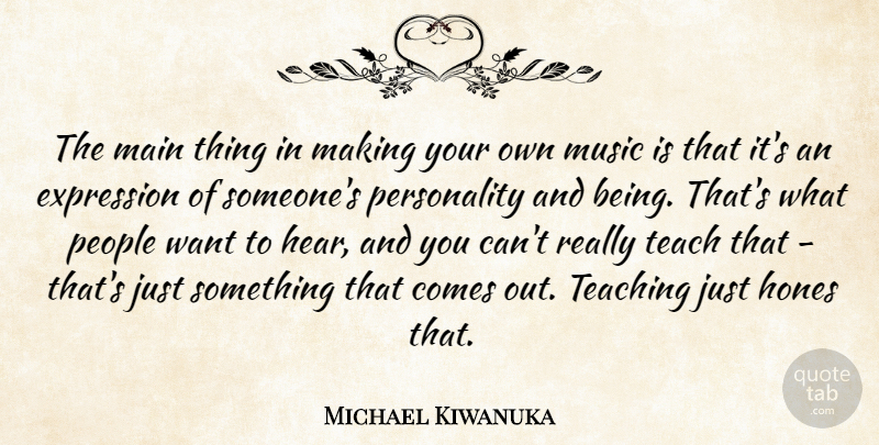 Michael Kiwanuka Quote About Teaching, Expression, People: The Main Thing In Making...