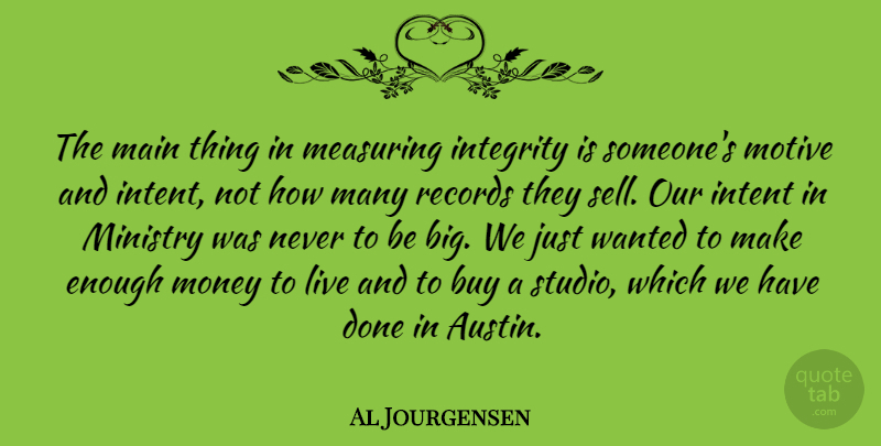 Al Jourgensen Quote About Buy, Intent, Main, Ministry, Money: The Main Thing In Measuring...