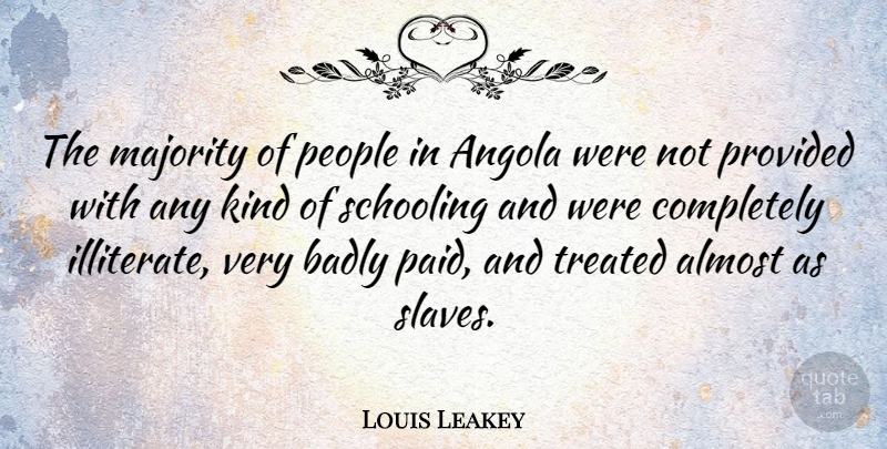 Louis Leakey Quote About Almost, Badly, People, Provided, Schooling: The Majority Of People In...