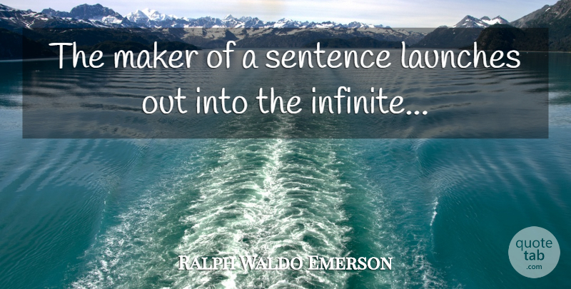 Ralph Waldo Emerson Quote About Infinite, Makers, Creative Writing: The Maker Of A Sentence...
