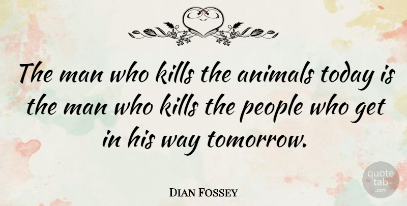 Dian Fossey Quote About Men, Animal, People: The Man Who Kills The...
