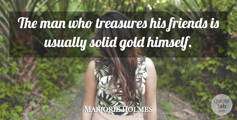 Marjorie Holmes Quote About Men, Gold, Treasure: The Man Who Treasures His...