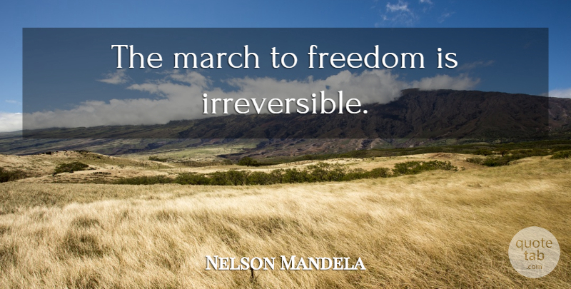 Nelson Mandela Quote About March, Irreversible: The March To Freedom Is...