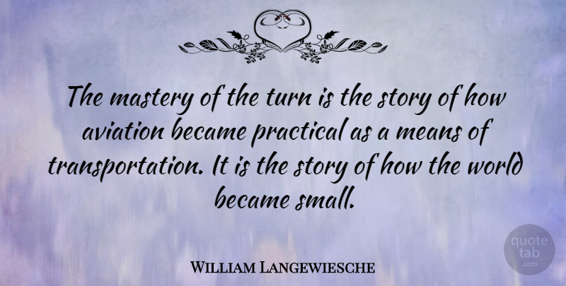 William Langewiesche Quote About Mean, Stories, World: The Mastery Of The Turn...