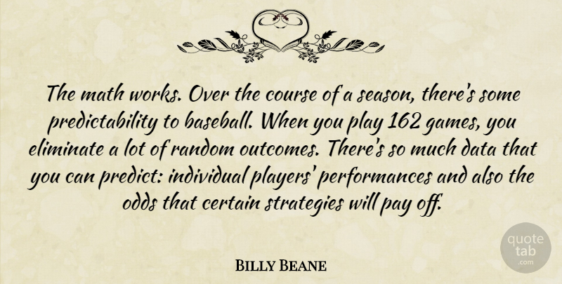 Billy Beane Quote About Certain, Course, Eliminate, Individual, Math: The Math Works Over The...