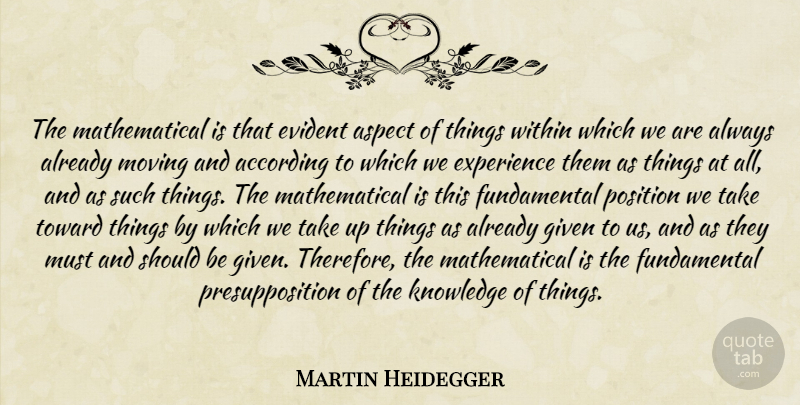Martin Heidegger Quote About Moving, Experience, Fundamentals: The Mathematical Is That Evident...