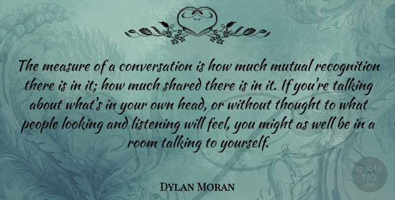 Dylan Moran Quote About Talking, People, Listening: The Measure Of A Conversation...