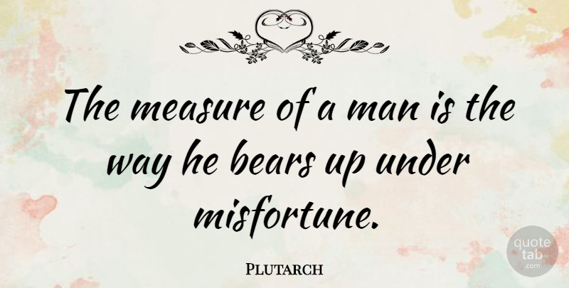 Plutarch Quote About Adversity, Men, Way: The Measure Of A Man...