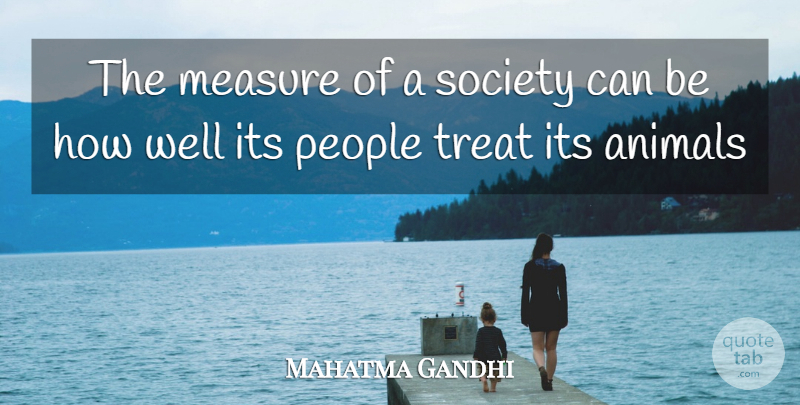 Mahatma Gandhi Quote About Animal, People, Treats: The Measure Of A Society...