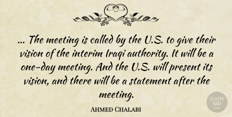 Ahmed Chalabi Quote About Giving, Vision, One Day: The Meeting Is Called By...