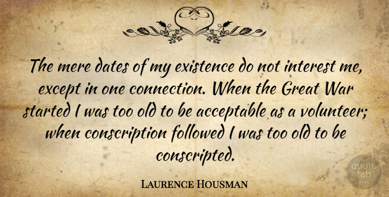 Laurence Housman Quote About Acceptable, Dates, Except, Existence, Followed: The Mere Dates Of My...