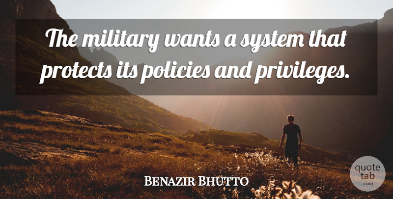 Benazir Bhutto Quote About Military, Want, Privilege: The Military Wants A System...