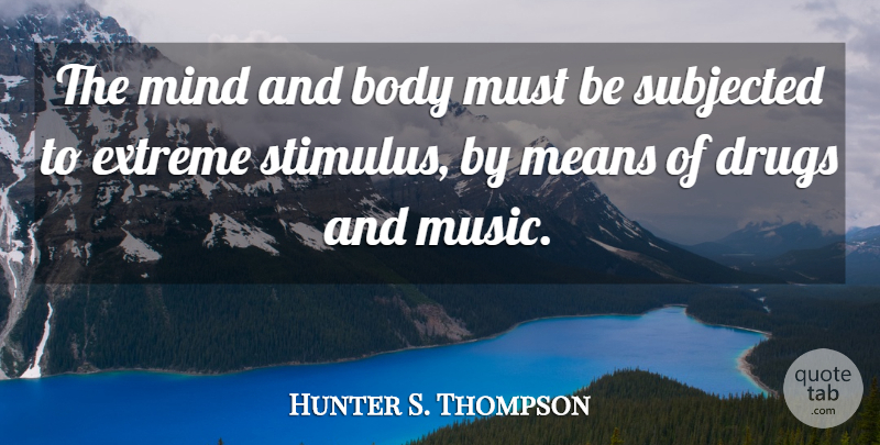 Hunter S. Thompson Quote About Mean, Drug, Mind: The Mind And Body Must...