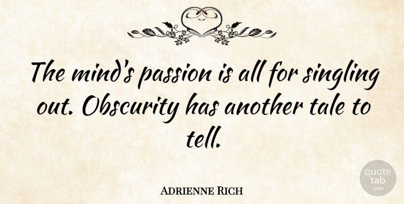 Adrienne Rich Quote About Passion, Mind, Obscurity: The Minds Passion Is All...
