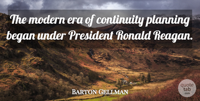 Barton Gellman Quote About Began, Continuity, Era: The Modern Era Of Continuity...