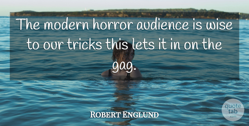 Robert Englund Quote About Wise, Horror, Modern: The Modern Horror Audience Is...