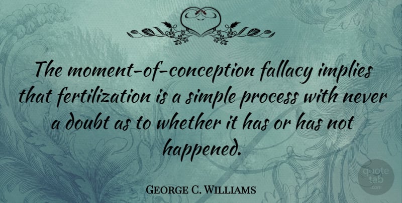 George C. Williams Quote About Simple, Doubt, Moments: The Moment Of Conception Fallacy...