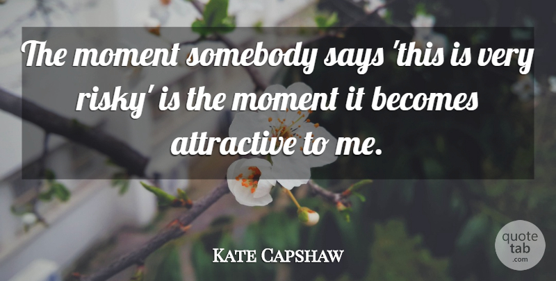 Kate Capshaw Quote About Inspirational, Funny, Adventure: The Moment Somebody Says This...