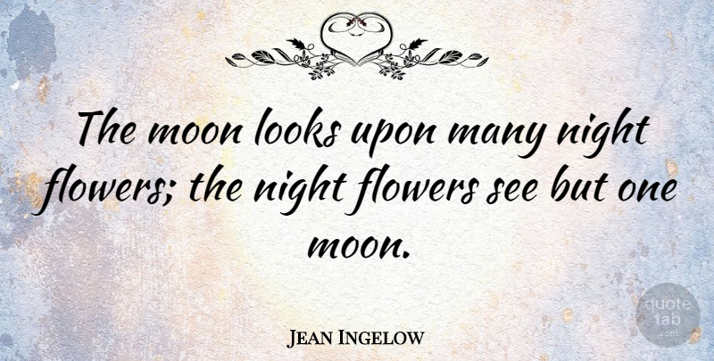Jean Ingelow Quote About Flower, Moon, Night: The Moon Looks Upon Many...