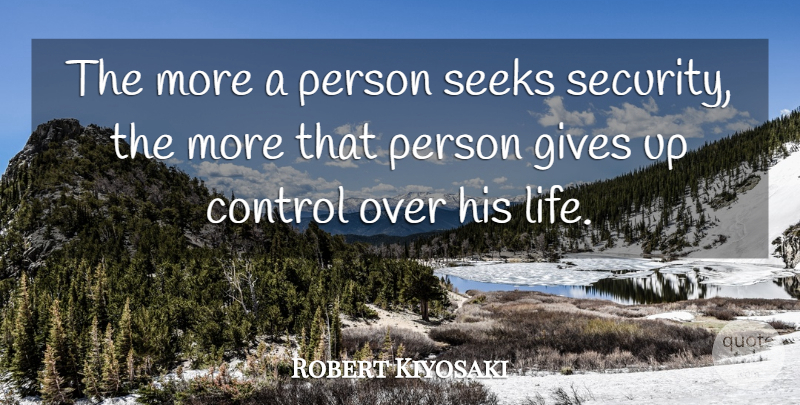 Robert Kiyosaki Quote About Giving Up, Inspiration, Rich Life: The More A Person Seeks...