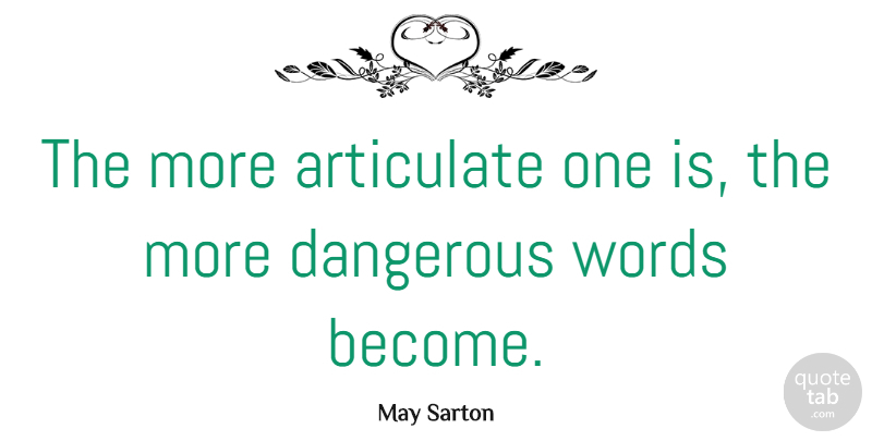 May Sarton Quote About Danger, Dangerous: The More Articulate One Is...