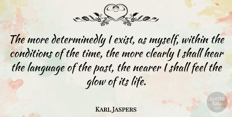 Karl Jaspers Quote About Past, Glowing, Language: The More Determinedly I Exist...