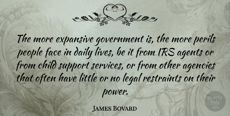 James Bovard Quote About Children, Agency, Government: The More Expansive Government Is...