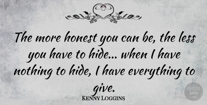 Kenny Loggins Quote About Truth, Giving, Honest: The More Honest You Can...