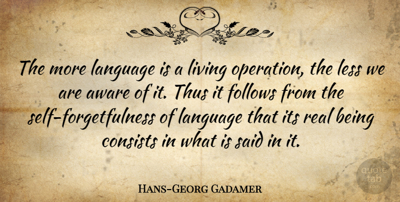 Hans-Georg Gadamer Quote About Real, Self, Language: The More Language Is A...