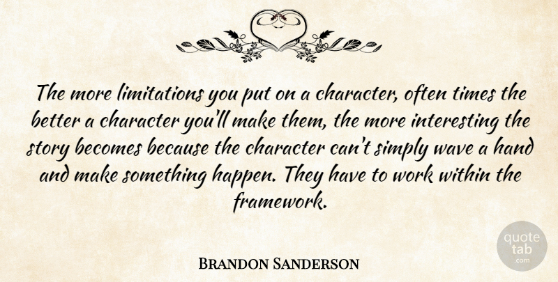 Brandon Sanderson Quote About Character, Hands, Interesting: The More Limitations You Put...