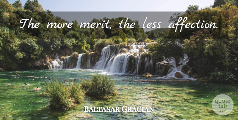 Baltasar Gracian Quote About Merit, Affection: The More Merit The Less...