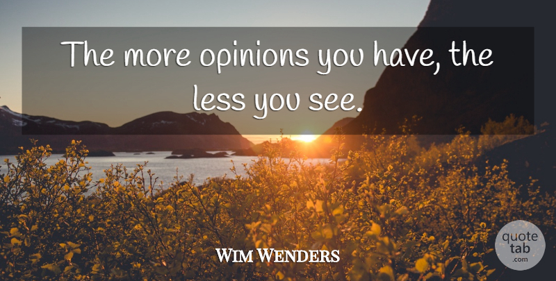 Wim Wenders Quote About Opinion: The More Opinions You Have...