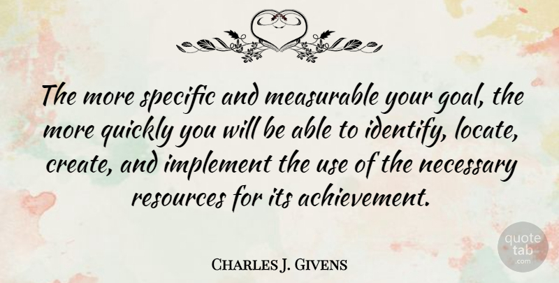 Charles J. Givens Quote About Goal, Achievement, Use: The More Specific And Measurable...