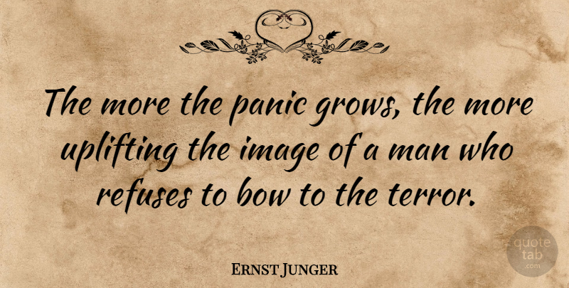 Ernst Junger Quote About Image, Man, Refuses: The More The Panic Grows...