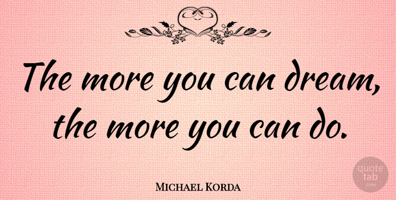 Michael Korda Quote About Dream, Inspirational Life, Inspirational Dream: The More You Can Dream...