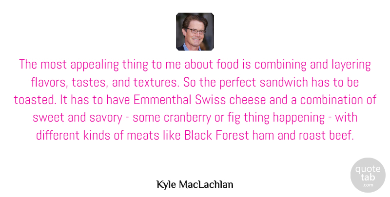 Kyle MacLachlan Quote About Appealing, Cheese, Combining, Fig, Food: The Most Appealing Thing To...