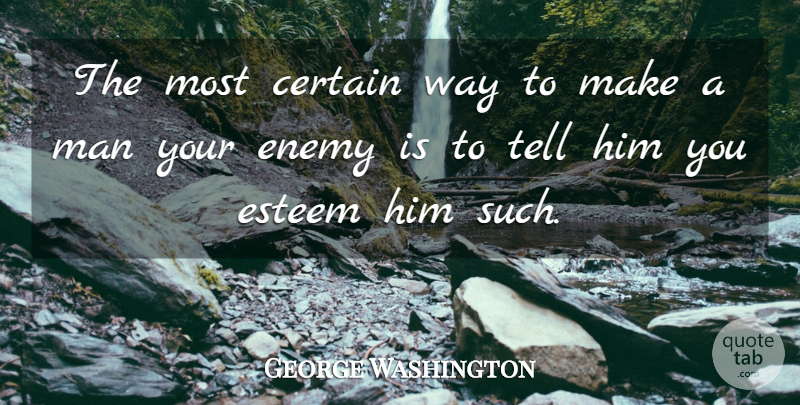 George Washington Quote About Men, Enemy, Way: The Most Certain Way To...