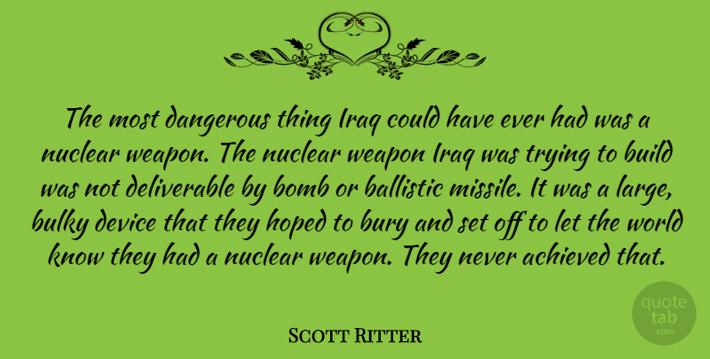 Scott Ritter Quote About Iraq, Trying, Nuclear: The Most Dangerous Thing Iraq...